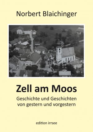 Norbert BlaichingerZell am Moos Geschichte und Geschichten von gestern und vorgestern